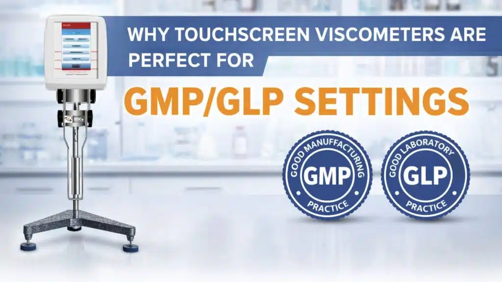 Why Touchscreen Viscometers Are Perfect for GMPGLP Settings